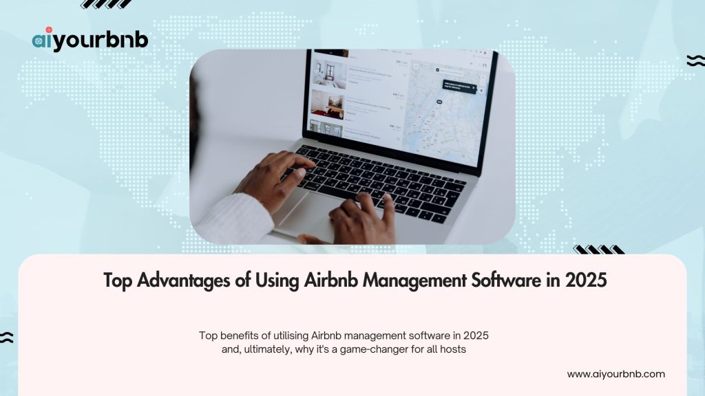 Top Advantages of Using Airbnb Management Software in 2025